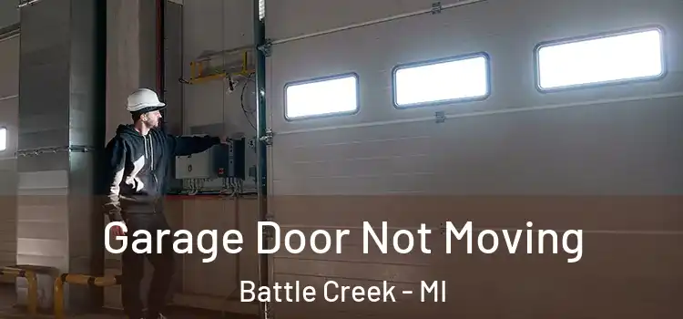  Garage Door Not Moving Battle Creek - MI